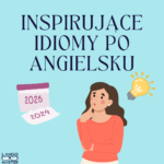 Inspirujące idiomy po angielsku: 5 powiedzeń