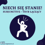 Niech się stanie! O subjunctive, czyli trybie łączącym (część 1)